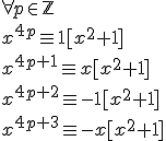 \forall p\in\mathbb{Z} \\ \\ x^{4p}\equiv 1[x^2+1] \\ x^{4p+1}\equiv x[x^2+1] \\ x^{4p+2}\equiv -1[x^2+1] \\ x^{4p+3}\equiv -x[x^2+1]